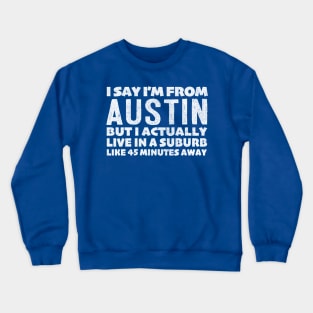 I Say I'm From Austin ... Humorous Typography Statement Design Crewneck Sweatshirt